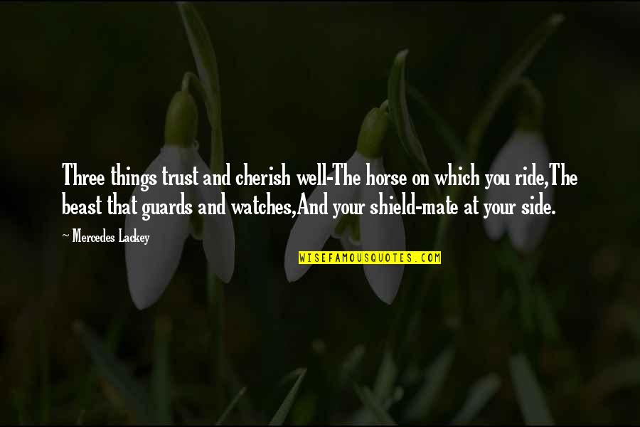 Things We Cherish Quotes By Mercedes Lackey: Three things trust and cherish well-The horse on