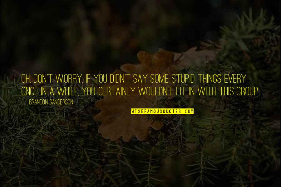 Things We Didn't Say Quotes By Brandon Sanderson: Oh, don't worry. If you didn't say some Things We Didn't Say Quotes By Brandon Sanderson: Oh, don't worry. If you didn't say some