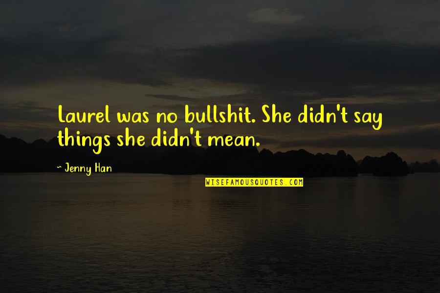 Things We Didn't Say Quotes By Jenny Han: Laurel was no bullshit. She didn't say things