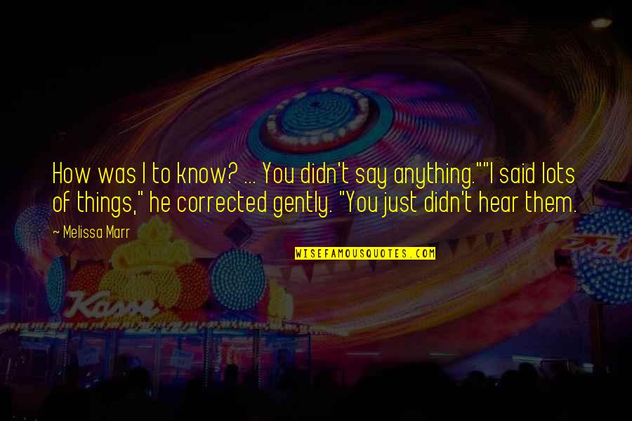 Things We Didn't Say Quotes By Melissa Marr: How was I to know? ... You didn't Things We Didn't Say Quotes By Melissa Marr: How was I to know? ... You didn't