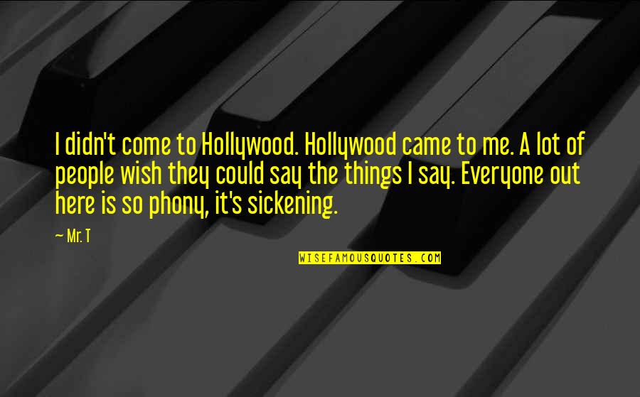 Things We Didn't Say Quotes By Mr. T: I didn't come to Hollywood. Hollywood came to Things We Didn't Say Quotes By Mr. T: I didn't come to Hollywood. Hollywood came to