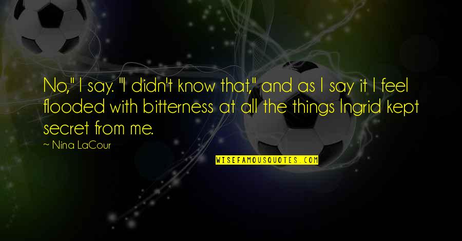 Things We Didn't Say Quotes By Nina LaCour: No," I say. "I didn't know that," and Things We Didn't Say Quotes By Nina LaCour: No," I say. "I didn't know that," and