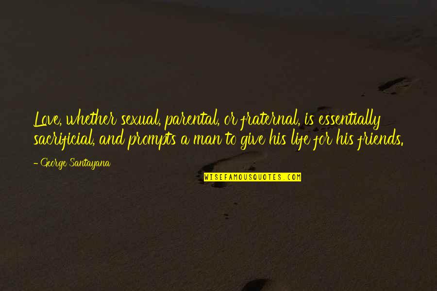Things We Didnt See Coming Quotes By George Santayana: Love, whether sexual, parental, or fraternal, is essentially Things We Didnt See Coming Quotes By George Santayana: Love, whether sexual, parental, or fraternal, is essentially