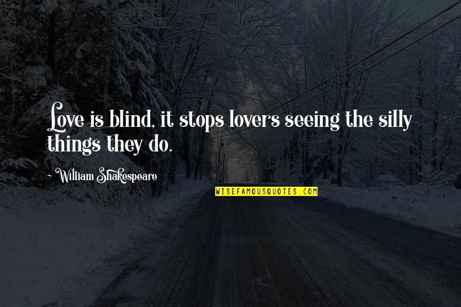 Things We Do For Love Quotes By William Shakespeare: Love is blind, it stops lovers seeing the