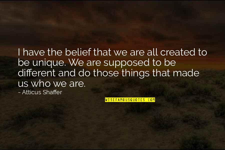 Things We Do Quotes By Atticus Shaffer: I have the belief that we are all