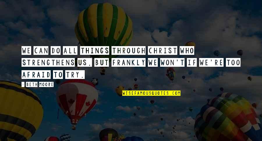 Things We Do Quotes By Beth Moore: We can do all things through Christ who