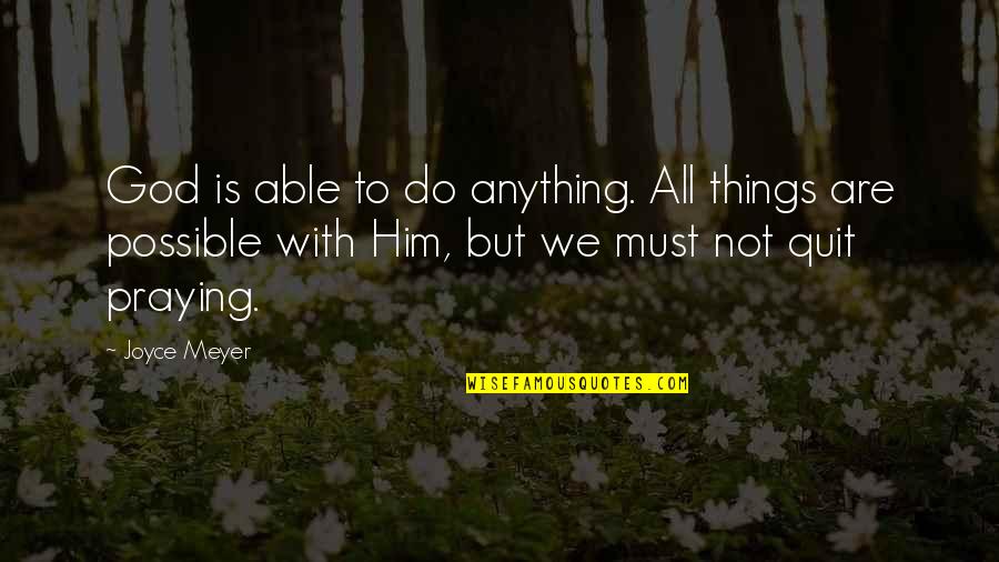 Things We Do Quotes By Joyce Meyer: God is able to do anything. All things