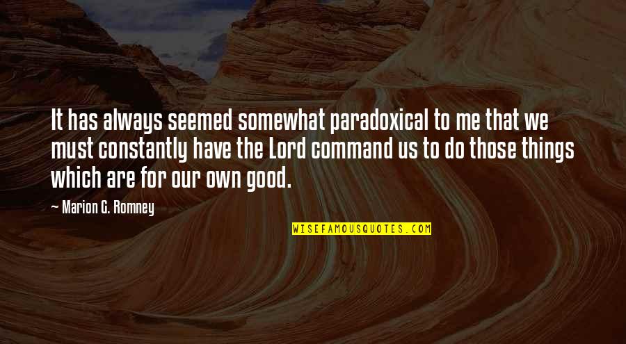 Things We Do Quotes By Marion G. Romney: It has always seemed somewhat paradoxical to me