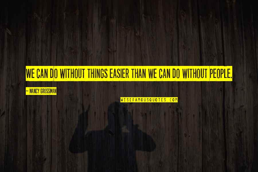 Things We Do Quotes By Nancy Grossman: We can do without things easier than we