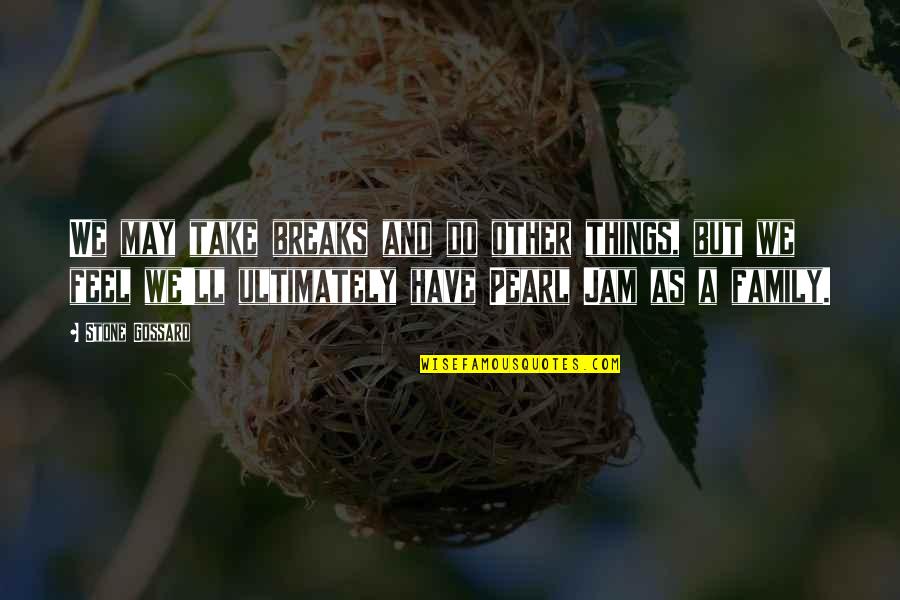 Things We Do Quotes By Stone Gossard: We may take breaks and do other things,