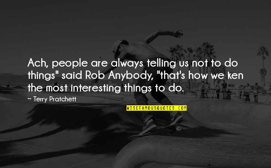 Things We Do Quotes By Terry Pratchett: Ach, people are always telling us not to