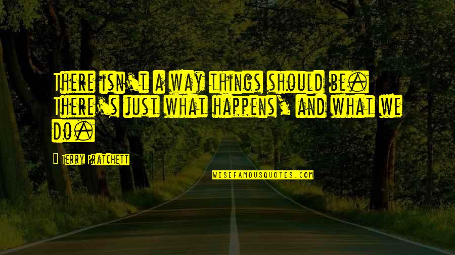 Things We Do Quotes By Terry Pratchett: There isn't a way things should be. There's