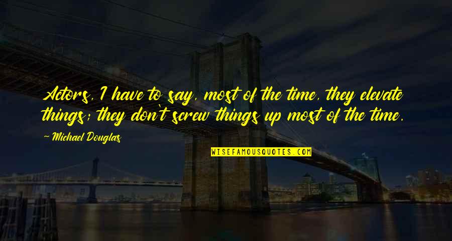Things We Don Say Quotes By Michael Douglas: Actors, I have to say, most of the Things We Don Say Quotes By Michael Douglas: Actors, I have to say, most of the