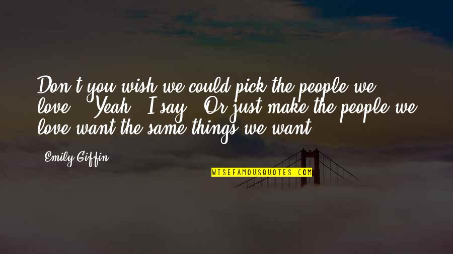 Things We Don't Say Quotes By Emily Giffin: Don't you wish we could pick the people