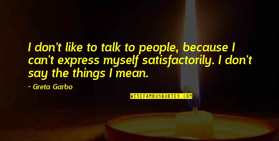 Things We Don't Say Quotes By Greta Garbo: I don't like to talk to people, because