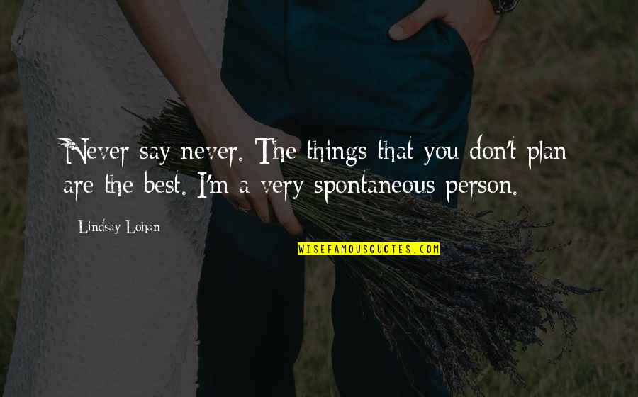 Things We Don't Say Quotes By Lindsay Lohan: Never say never. The things that you don't