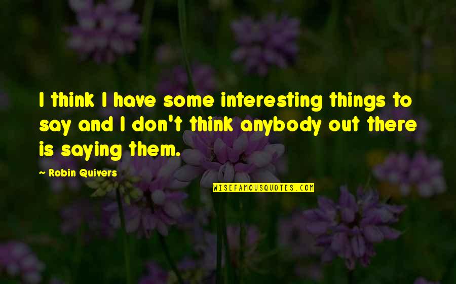 Things We Don't Say Quotes By Robin Quivers: I think I have some interesting things to