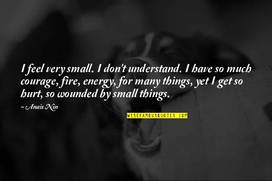 Things We Don't Understand Quotes By Anais Nin: I feel very small. I don't understand. I