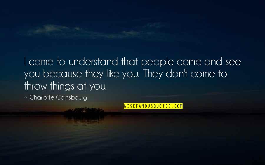 Things We Don't Understand Quotes By Charlotte Gainsbourg: I came to understand that people come and