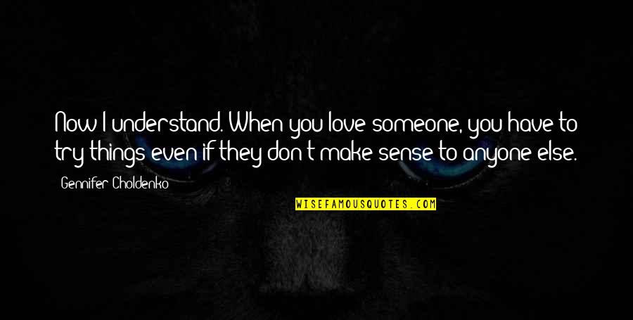 Things We Don't Understand Quotes By Gennifer Choldenko: Now I understand. When you love someone, you