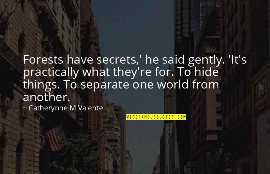 Things We Hide Quotes By Catherynne M Valente: Forests have secrets,' he said gently. 'It's practically