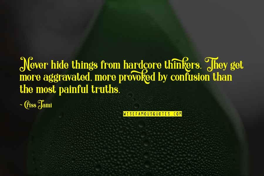 Things We Hide Quotes By Criss Jami: Never hide things from hardcore thinkers. They get