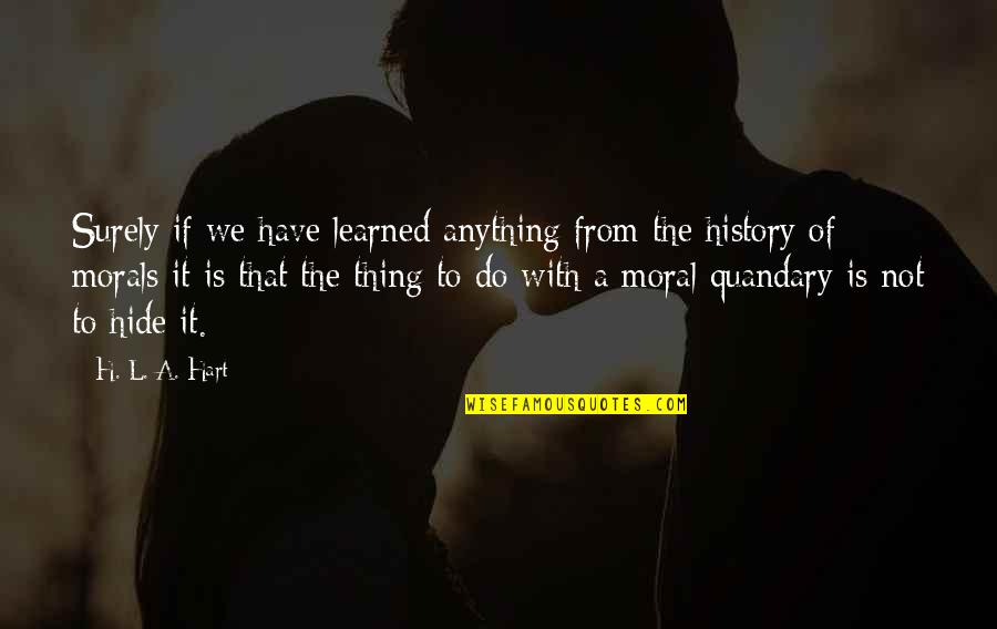 Things We Hide Quotes By H. L. A. Hart: Surely if we have learned anything from the