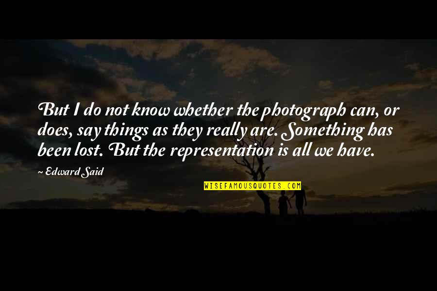 Things We Lost Quotes By Edward Said: But I do not know whether the photograph