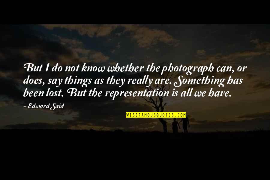 Things We Lost Quotes By Edward Said: But I do not know whether the photograph Things We Lost Quotes By Edward Said: But I do not know whether the photograph