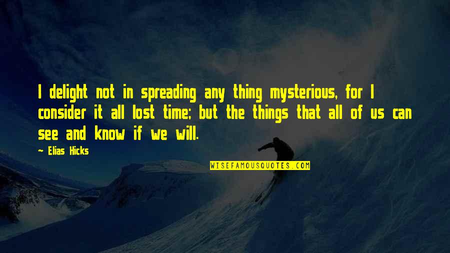 Things We Lost Quotes By Elias Hicks: I delight not in spreading any thing mysterious,