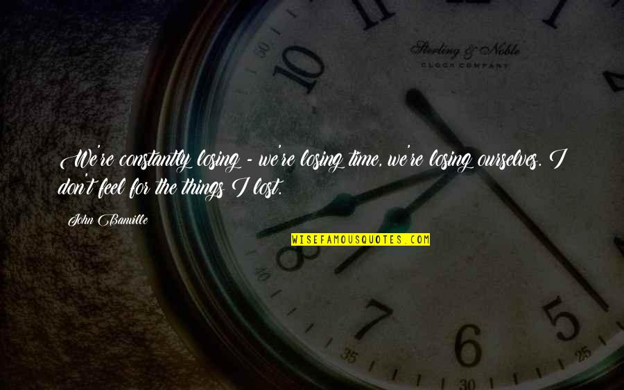 Things We Lost Quotes By John Banville: We're constantly losing - we're losing time, we're Things We Lost Quotes By John Banville: We're constantly losing - we're losing time, we're