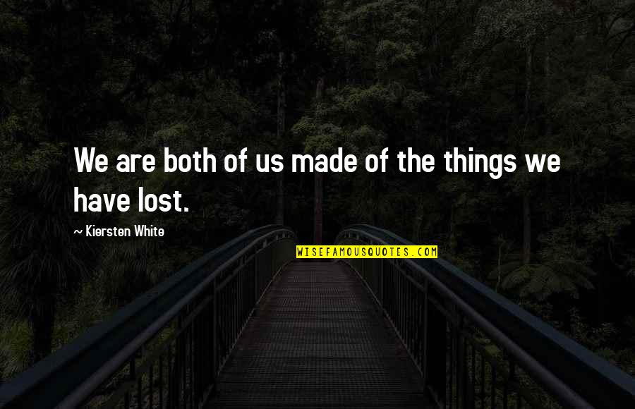 Things We Lost Quotes By Kiersten White: We are both of us made of the