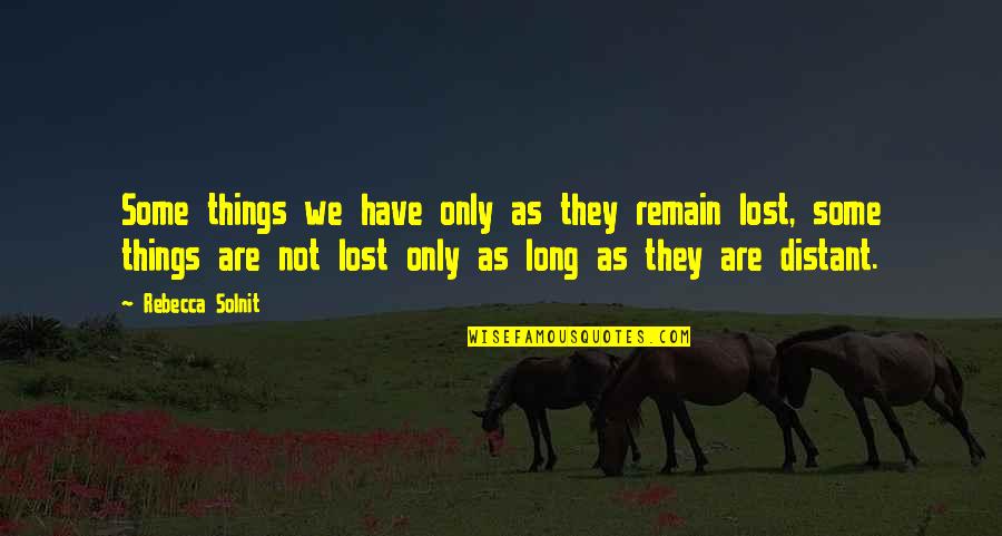 Things We Lost Quotes By Rebecca Solnit: Some things we have only as they remain