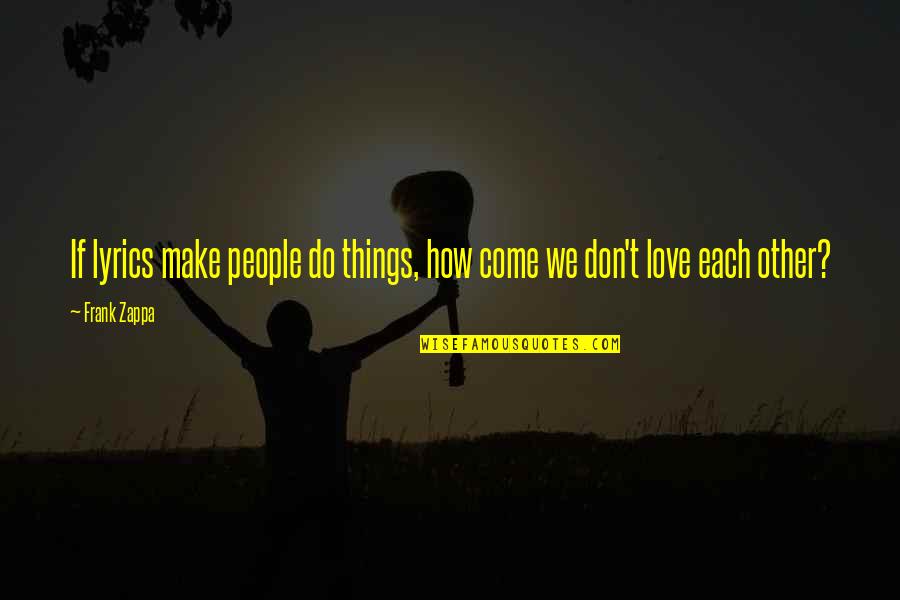 Things We Love Quotes By Frank Zappa: If lyrics make people do things, how come