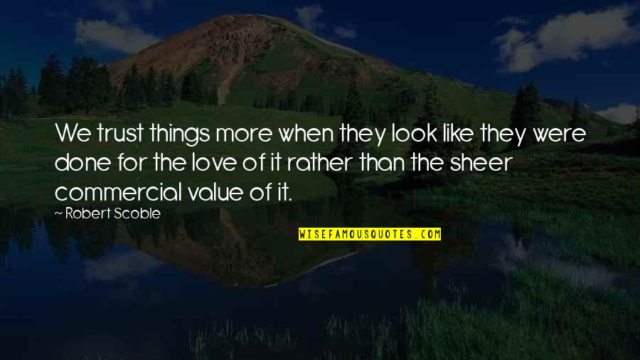Things We Love Quotes By Robert Scoble: We trust things more when they look like