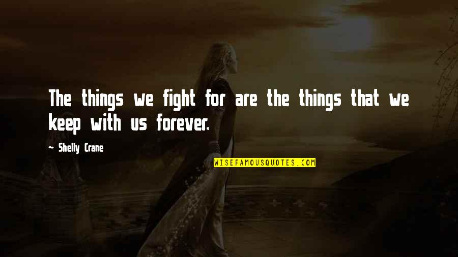 Things We Love Quotes By Shelly Crane: The things we fight for are the things
