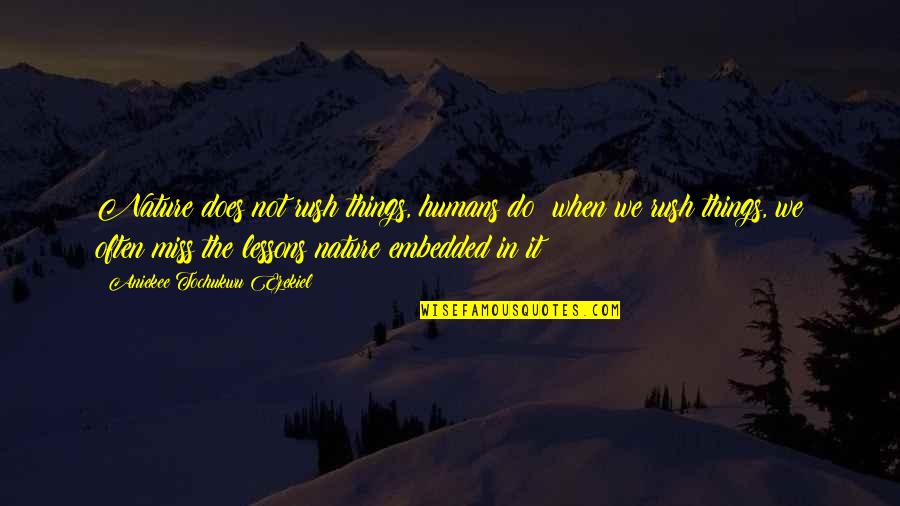 Things We Miss Quotes By Aniekee Tochukwu Ezekiel: Nature does not rush things, humans do; when Things We Miss Quotes By Aniekee Tochukwu Ezekiel: Nature does not rush things, humans do; when