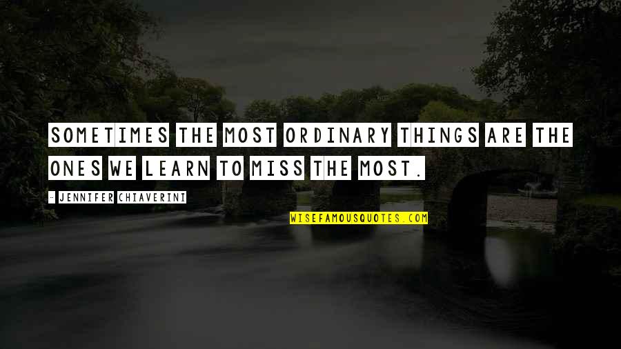 Things We Miss Quotes By Jennifer Chiaverini: Sometimes the most ordinary things are the ones Things We Miss Quotes By Jennifer Chiaverini: Sometimes the most ordinary things are the ones