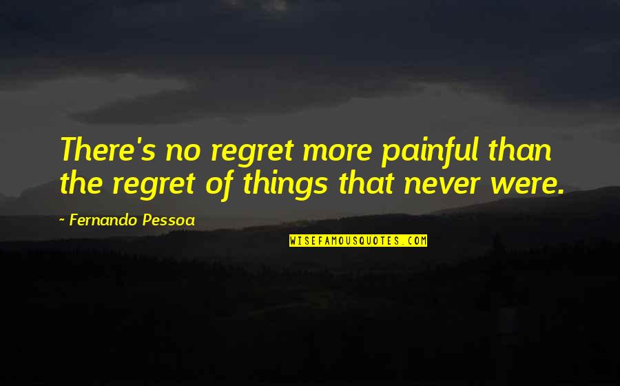 Things We Regret Quotes By Fernando Pessoa: There's no regret more painful than the regret