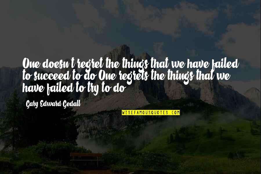 Things We Regret Quotes By Gary Edward Gedall: One doesn't regret the things that we have