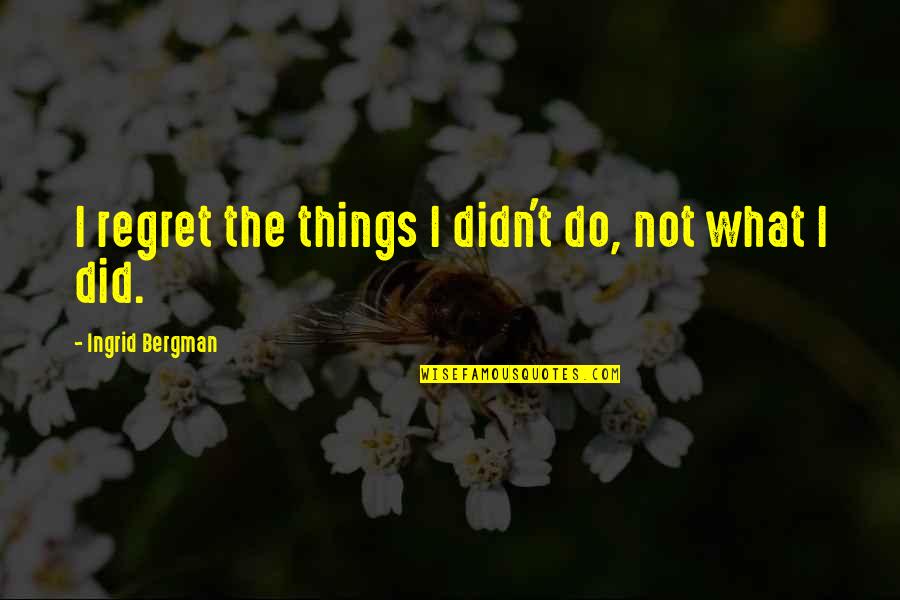 Things We Regret Quotes By Ingrid Bergman: I regret the things I didn't do, not
