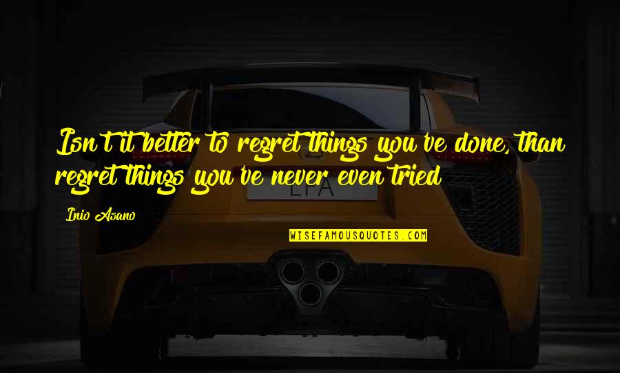 Things We Regret Quotes By Inio Asano: Isn't it better to regret things you've done,