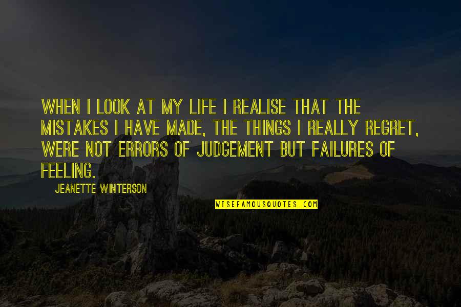 Things We Regret Quotes By Jeanette Winterson: When I look at my life I realise