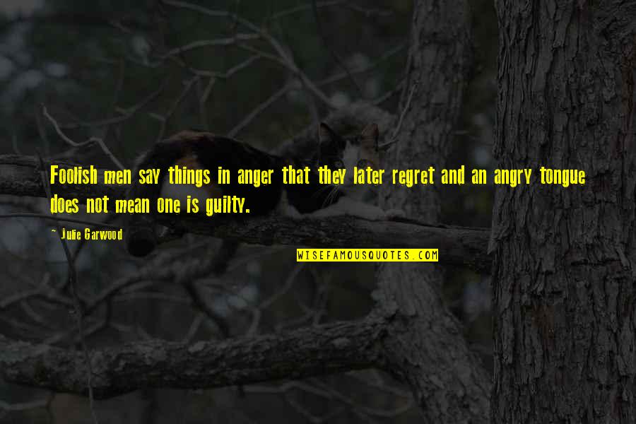 Things We Regret Quotes By Julie Garwood: Foolish men say things in anger that they
