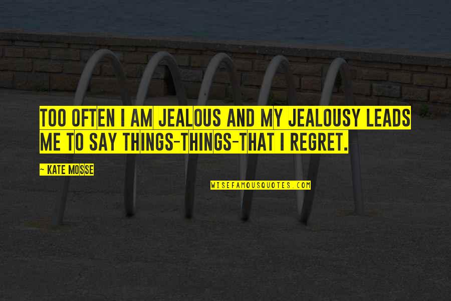 Things We Regret Quotes By Kate Mosse: Too often I am jealous and my jealousy