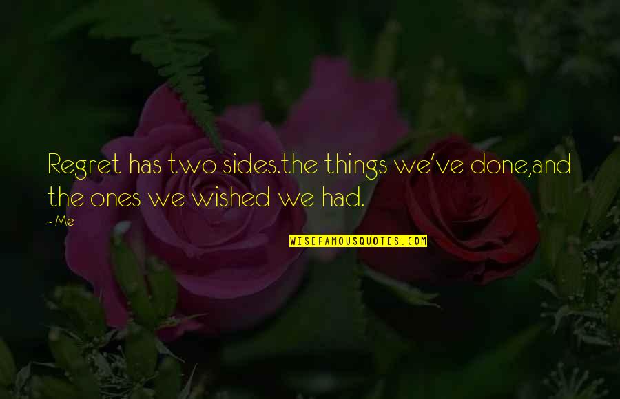 Things We Regret Quotes By Me: Regret has two sides.the things we've done,and the