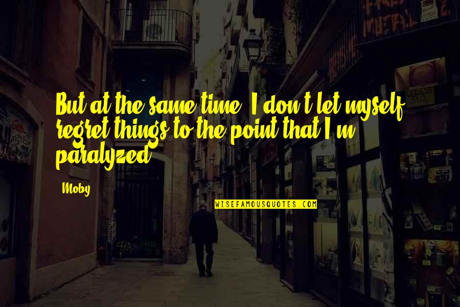 Things We Regret Quotes By Moby: But at the same time, I don't let
