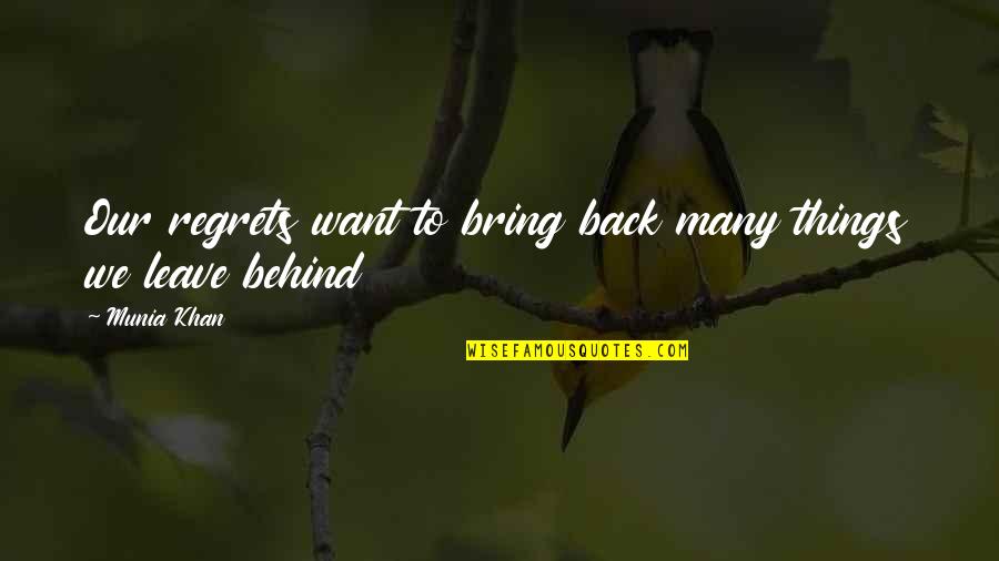 Things We Regret Quotes By Munia Khan: Our regrets want to bring back many things