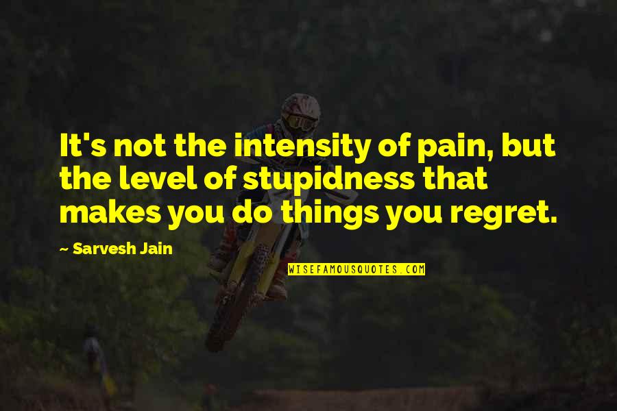 Things We Regret Quotes By Sarvesh Jain: It's not the intensity of pain, but the