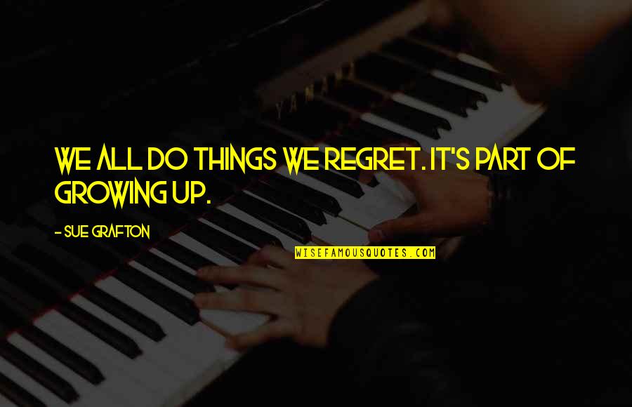 Things We Regret Quotes By Sue Grafton: We all do things we regret. It's part
